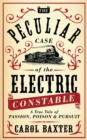 The Peculiar Case of the Electric Constable : A True Tale of Passion, Poison and Pursuit - eBook