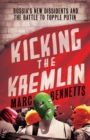 Kicking the Kremlin : Russia's New Dissidents and the Battle to Topple Putin - eBook