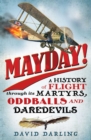 Mayday! : A History of Flight through its Martyrs, Oddballs and Daredevils - eBook
