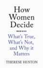 How Women Decide : What's True, What's Not, and Why It Matters - Book