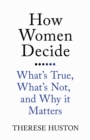 How Women Decide : What's True, What's Not, and Why It Matters - eBook