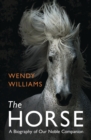 The Horse : A Biography of Our Noble Companion - Book