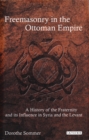 Freemasonry in the Ottoman Empire : A History of the Fraternity and Its Influence in Syria and the Levant - Book