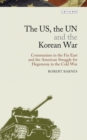 The US, the UN and the Korean War : Communism in the Far East and the American Struggle for Hegemony in the Cold War - Book