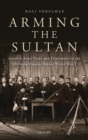 Arming the Sultan : German Arms Trade and Personal Diplomacy in the Ottoman Empire Before World War I - Book