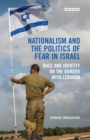 Nationalism and the Politics of Fear in Israel : Race and Identity on the Border with Lebanon - Book