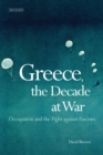 Greece, the Decade of War : Occupation, Resistance and Civil War - Book