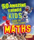 50 Amazing Things Kids Need to Know About Maths - Book