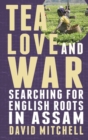 Tea, Love and War : Searching for English roots in Assam - eBook