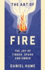 The Art of Fire : Step by step guide to starting, building and handling fires - Book