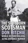 The Stubborn Scotsman : Don Ritchie - World Record Holding Ultra Distance Runner - Book