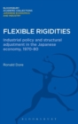 Flexible Rigidities : Industrial Policy and Structural Adjustment in the Japanese Economy, 1970-1980 - Book