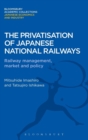 The Privatisation of Japanese National Railways : Railway Management, Market and Policy - Book