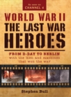 World War II: The Last War Heroes : From D-Day to Berlin with the Men and Machines That Won the War - eBook