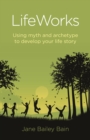 Lifeworks : Using Myth and Archetype to Develop Your Life Story - Book