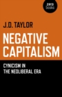 Negative Capitalism : Cynicism in the Neoliberal Era - eBook