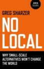 No Local : Why Small-Scale Alternatives Won't Change The World - eBook