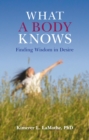What a Body Knows : Finding Wisdom in Desire - eBook