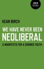 We Have Never Been Neoliberal - A Manifesto for a Doomed Youth - Book