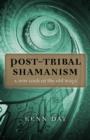 Post-Tribal Shamanism : A New Look at the Old Ways - eBook