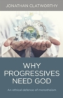 Why Progressives Need God - An ethical defence of monotheism - Book