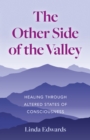 Other Side of the Valley, The : Healing Through Altered States of Consciousness - Book