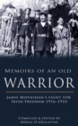 Memoirs of an Old Warrior : Jamie Moynihan's fight for Irish Freedom 1916-1923 - eBook