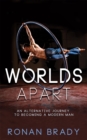 Worlds Apart : An Alternative Journey to becoming a Modern Man - Book