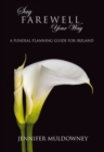Say Farewell Your Way : A Funeral Planning Guide for Ireland - eBook