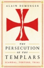 The Persecution of the Templars : Scandal, Torture, Trial - Book