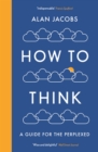 How To Think : A Guide for the Perplexed - Book