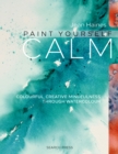 Paint Yourself Calm : Colourful, Creative Mindfulness Through Watercolour - eBook