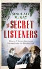 The Secret Listeners : The Men and Women Posted Across the World to Intercept the German Codes for Bletchley Park - Book