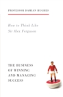 How to Think Like Sir Alex Ferguson : The Business of Winning and Managing Success - eBook