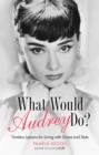 What Would Audrey Do? : Timeless Lessons for Living with Grace & Style - Book