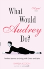 What Would Audrey Do? : Timeless Lessons for Living with Grace & Style - eBook