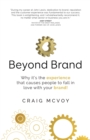 Beyond Brand : Why it's the experience that causes people to fall in love with your brand! - Book