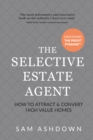 The Selective Estate Agent : How to attract and convert high value homes - Book