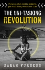 The Uni-tasking Revolution : Focus on what really matters, get stuff done, waste less time - Book