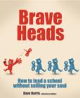 Brave Heads : How to lead a school without selling your soul - Book