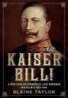 Kaiser Bill! : A New Look at Imperial Germany's Last Emperor, Wilhelm II 1859-1941 - Book