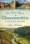 The Three Rivers of Gloucestershire : A Cultural History - Book