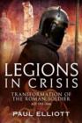 Legions in Crisis : The Transformation of the Roman Soldier - 192 to 284 - Book