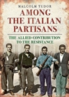 Among the Italian Partisans : The Allied Contribution to the Resistance - Book
