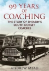 99 Years of Coaching : The Story of Sheasby's South Dorset Coaches - Book