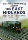 The Last Years of Steam Around the East Midlands - Book