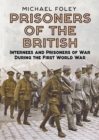 Prisoners of the British : Internees and Prisoners of War During the First World War - Book