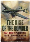 Rise of the Bomber : Raf-Army Planning 1919 to Munich 1938 - Book