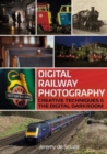 Digital Railway Photography : Creative Techniques and the Digital Darkroom - Book