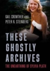 These Ghostly Archives : The Unearthing of Sylvia Plath - Book